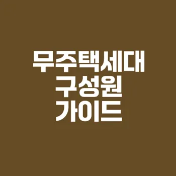 무주택세대구성원 자격과 기준 완벽 가이드