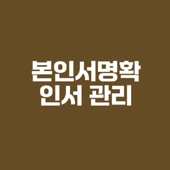 본인서명사실확인서 발급 절차 및 관리