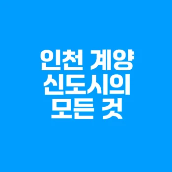 인천 계양 신도시의 매력과 장점 분석